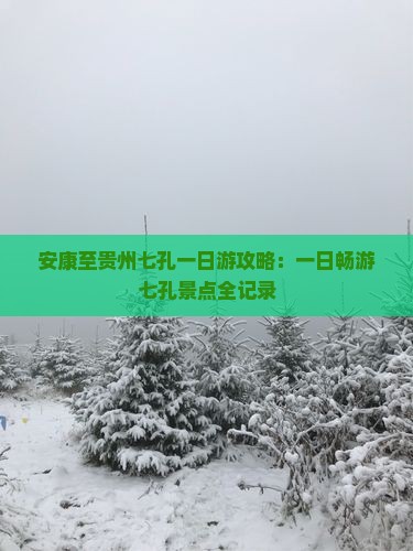 安康至贵州七孔一日游攻略：一日畅游七孔景点全记录