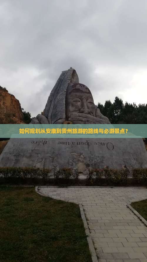 如何规划从安康到贵州旅游的路线与必游景点？