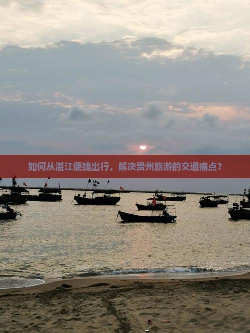 如何从湛江便捷出行，解决贵州旅游的交通痛点？