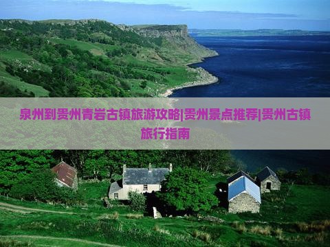 泉州到贵州青岩古镇旅游攻略|贵州景点推荐|贵州古镇旅行指南