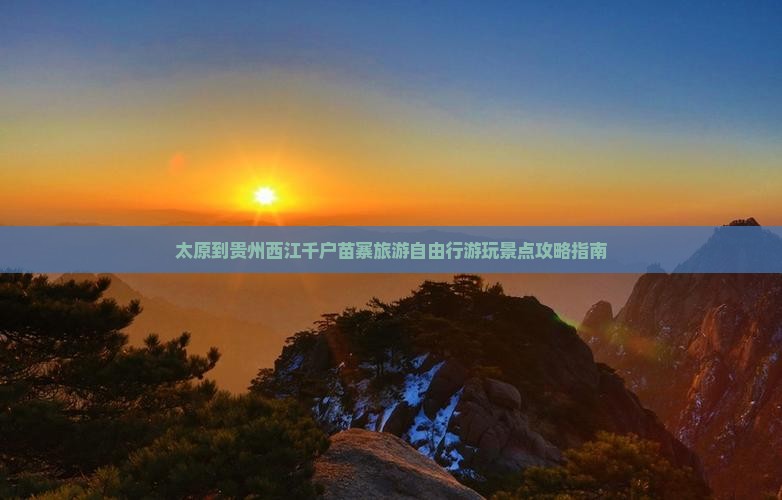 太原到贵州西江千户苗寨旅游自由行游玩景点攻略指南