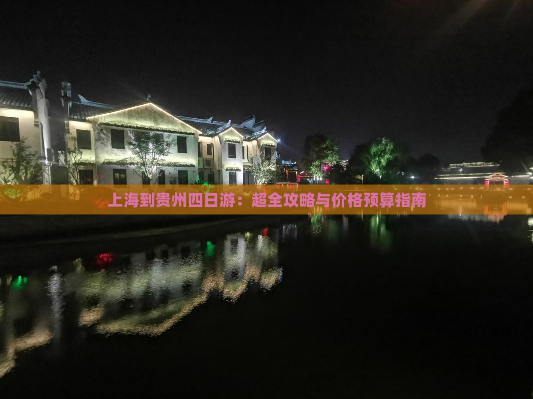 上海到贵州四日游：超全攻略与价格预算指南