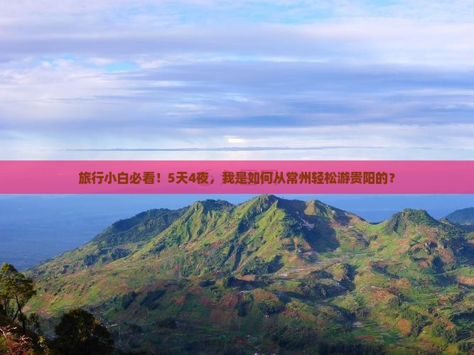 旅行小白必看！5天4夜，我是如何从常州轻松游贵阳的？