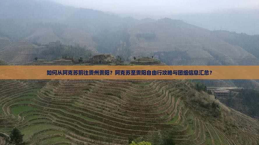 如何从阿克苏前往贵州贵阳？阿克苏至贵阳自由行攻略与团组信息汇总？
