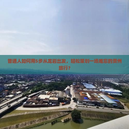普通人如何用5步从龙岩出发，轻松策划一场难忘的贵州旅行？