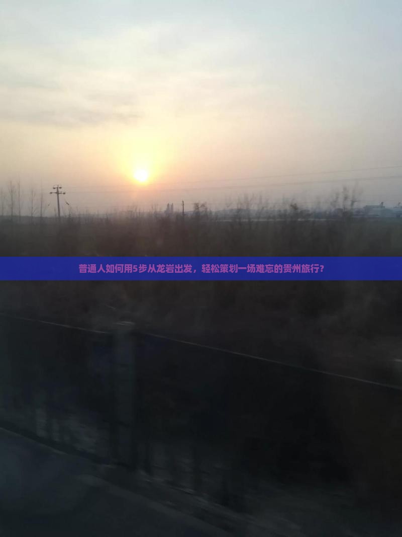 普通人如何用5步从龙岩出发，轻松策划一场难忘的贵州旅行？
