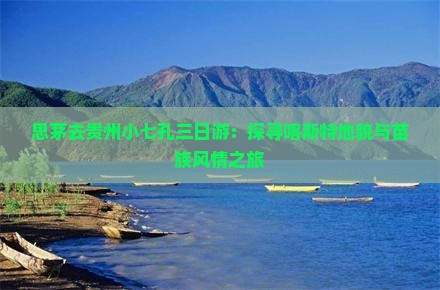思茅去贵州小七孔三日游：探寻喀斯特地貌与苗族风情之旅