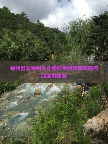 鄂州出发贵州七孔路虾贵州旅游攻略与深度游体验