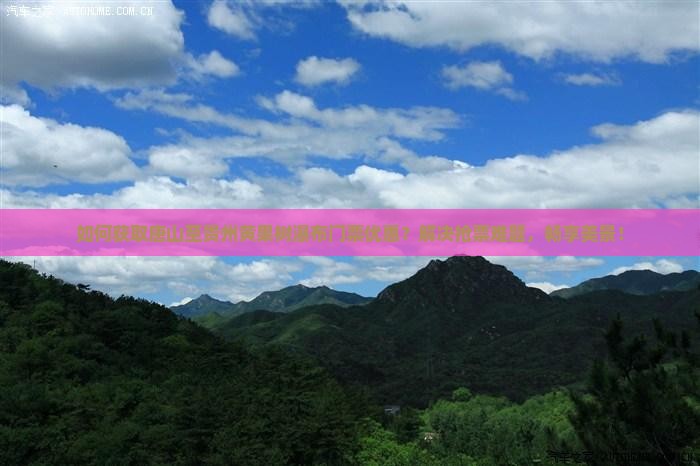 如何获取唐山至贵州黄果树瀑布门票优惠？解决抢票难题，畅享美景！