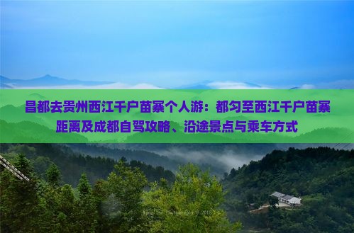 昌都去贵州西江千户苗寨个人游：都匀至西江千户苗寨距离及成都自驾攻略、沿途景点与乘车方式