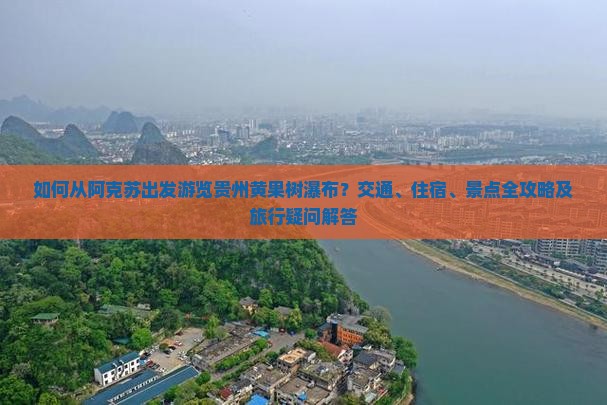 如何从阿克苏出发游览贵州黄果树瀑布？交通、住宿、景点全攻略及旅行疑问解答