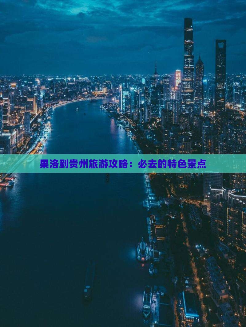 果洛到贵州旅游攻略：必去的特色景点