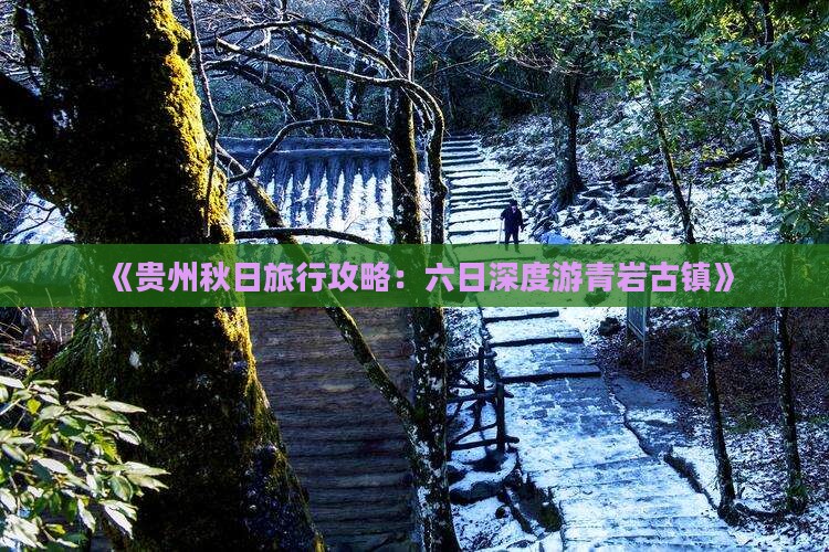 《贵州秋日旅行攻略：六日深度游青岩古镇》