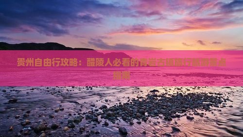 贵州自由行攻略：醴陵人必看的青岩古镇旅行旅游景点指南