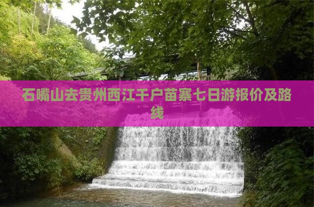 石嘴山去贵州西江千户苗寨七日游报价及路线