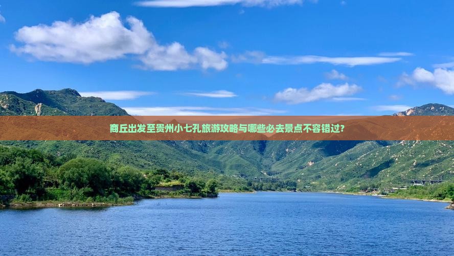 商丘出发至贵州小七孔旅游攻略与哪些必去景点不容错过？