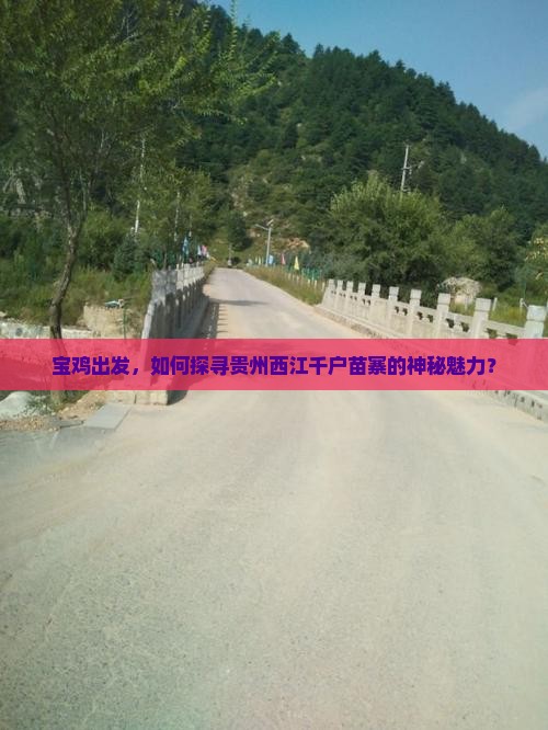 宝鸡出发，如何探寻贵州西江千户苗寨的神秘魅力？