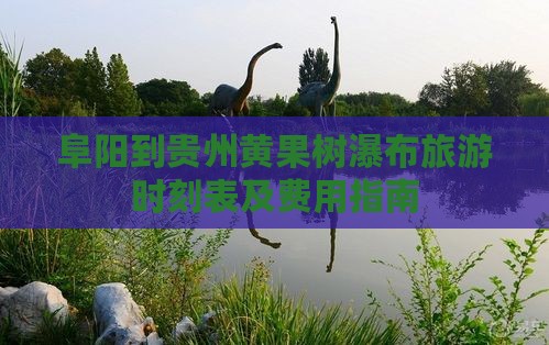 阜阳到贵州黄果树瀑布旅游时刻表及费用指南