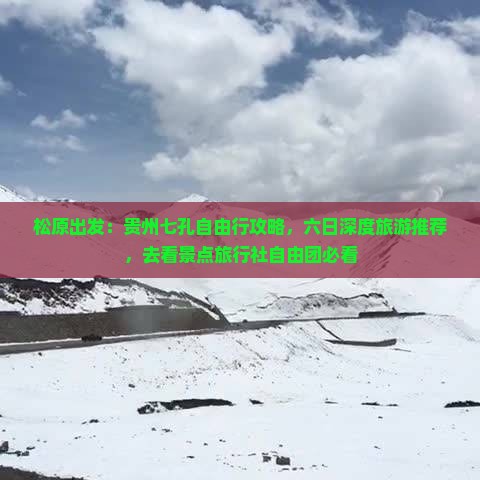 松原出发：贵州七孔自由行攻略，六日深度旅游推荐，去看景点旅行社自由团必看