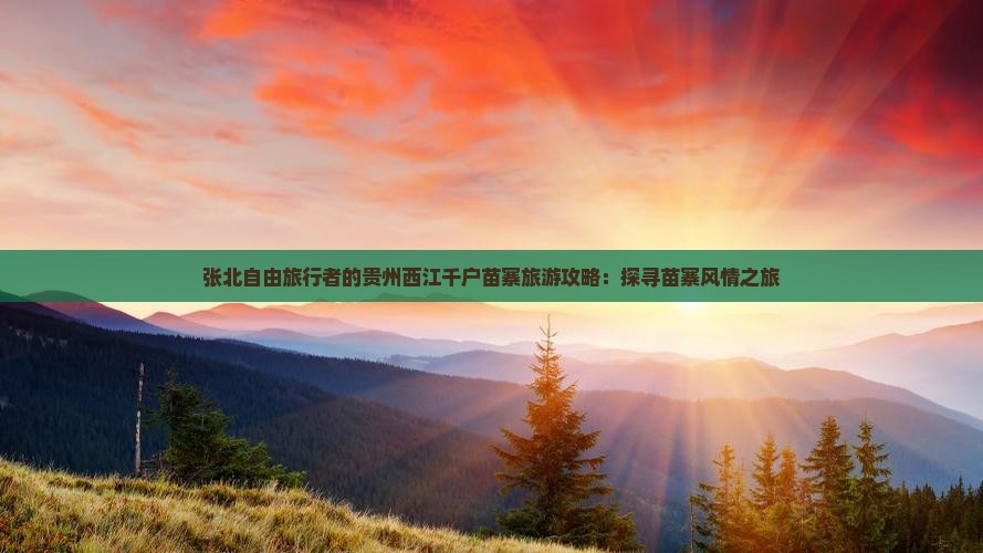 张北自由旅行者的贵州西江千户苗寨旅游攻略：探寻苗寨风情之旅