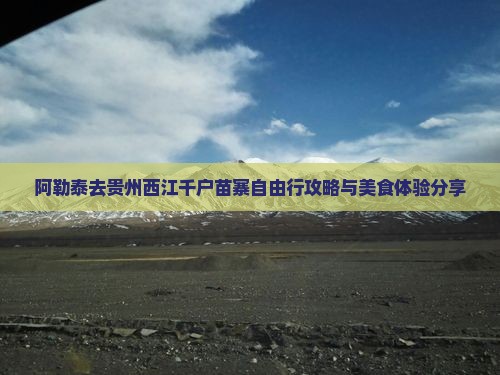 阿勒泰去贵州西江千户苗寨自由行攻略与美食体验分享