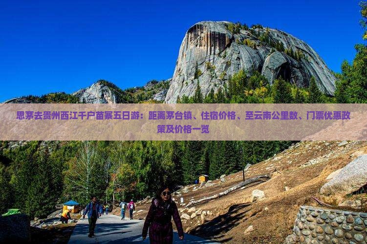 思茅去贵州西江千户苗寨五日游：距离茅台镇、住宿价格、至云南公里数、门票优惠政策及价格一览