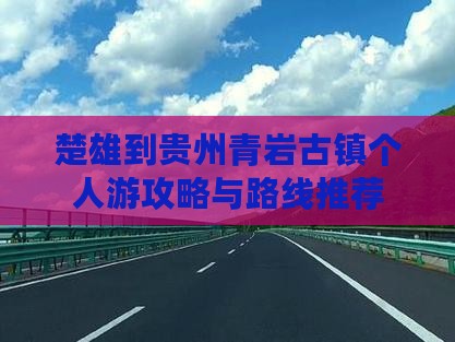 楚雄到贵州青岩古镇个人游攻略与路线推荐
