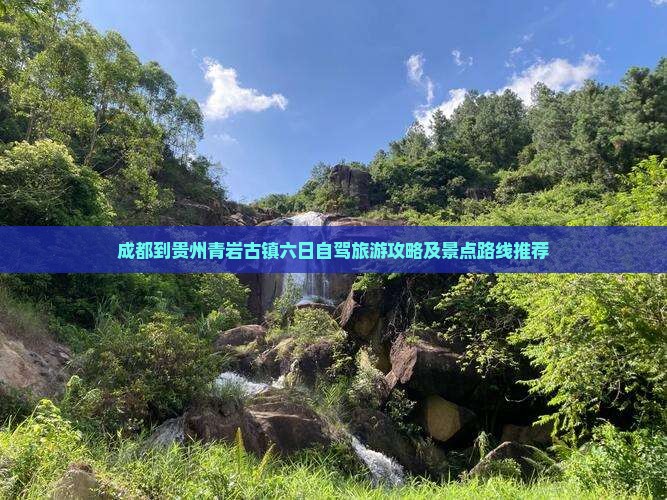 成都到贵州青岩古镇六日自驾旅游攻略及景点路线推荐