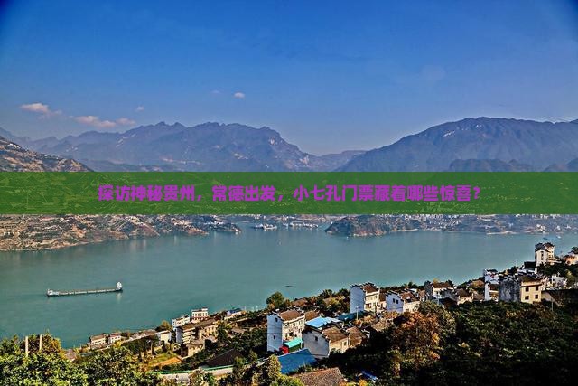 探访神秘贵州，常德出发，小七孔门票藏着哪些惊喜？