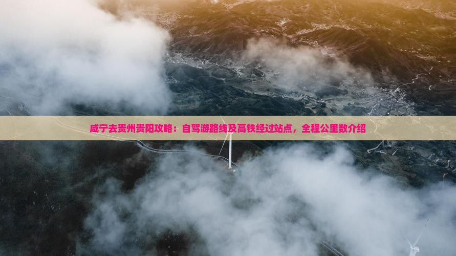 咸宁去贵州贵阳攻略：自驾游路线及高铁经过站点，全程公里数介绍