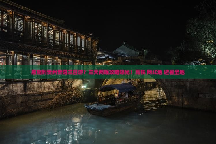 恩施到贵州贵阳三日游？三天两晚攻略曝光！高铁+网红地+避暑圣地