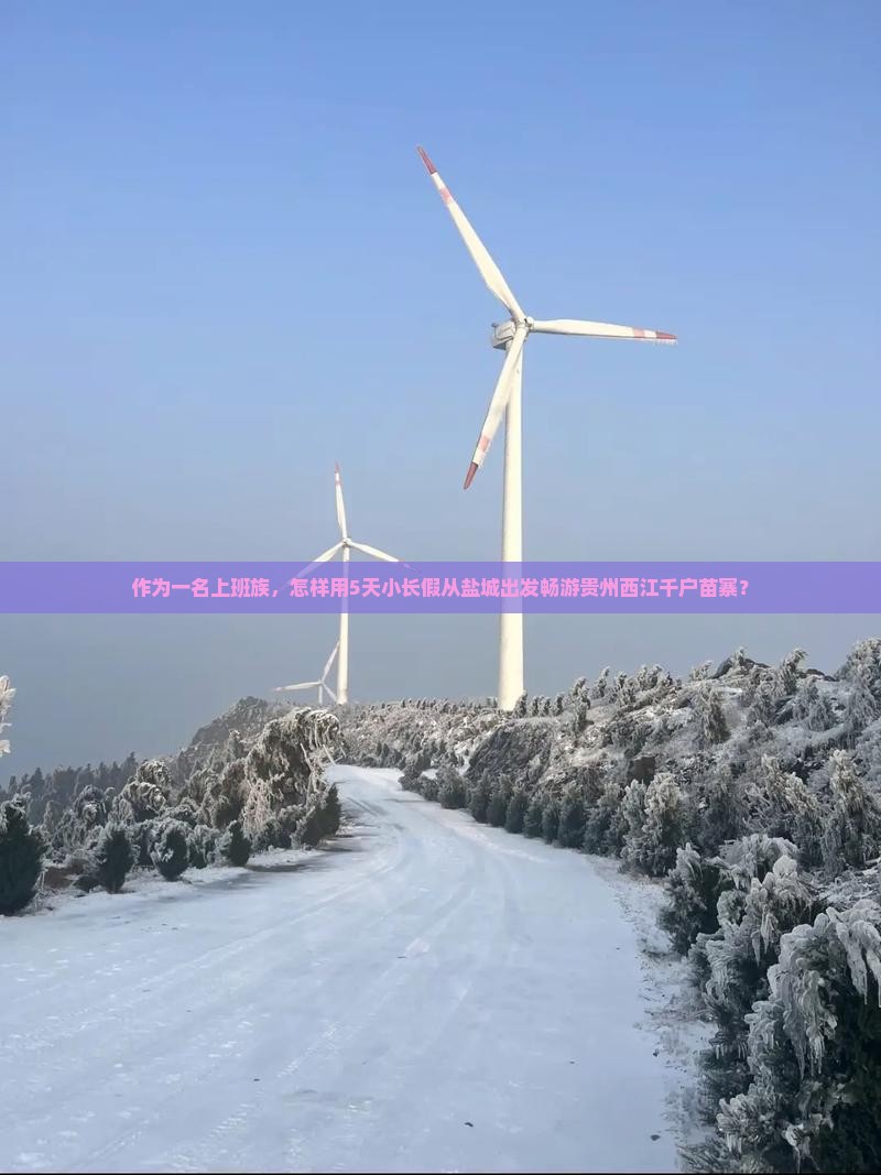 作为一名上班族，怎样用5天小长假从盐城出发畅游贵州西江千户苗寨？