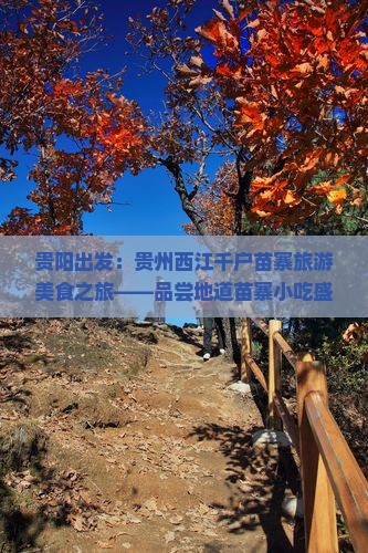 贵阳出发：贵州西江千户苗寨旅游美食之旅——品尝地道苗寨小吃盛宴