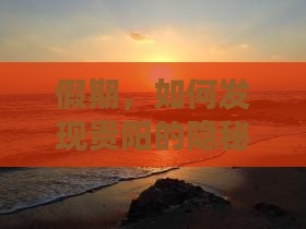 假期，如何发现贵阳的隐秘玩法？