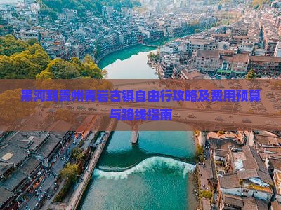 黑河到贵州青岩古镇自由行攻略及费用预算与路线指南