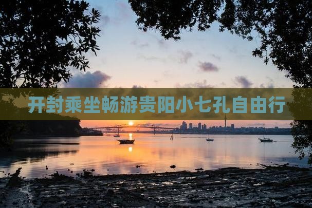 开封乘坐畅游贵阳小七孔自由行