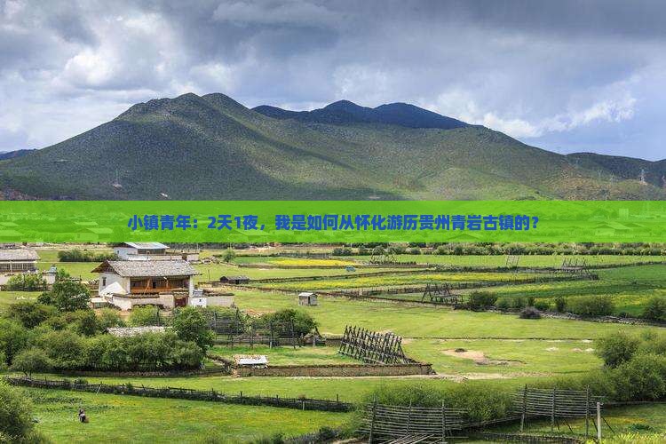 小镇青年：2天1夜，我是如何从怀化游历贵州青岩古镇的？