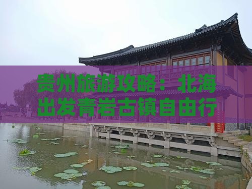 贵州旅游攻略：北海出发青岩古镇自由行指南