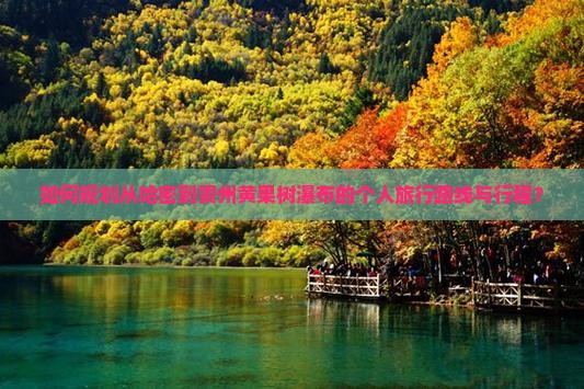 如何规划从哈密到贵州黄果树瀑布的个人旅行路线与行程？