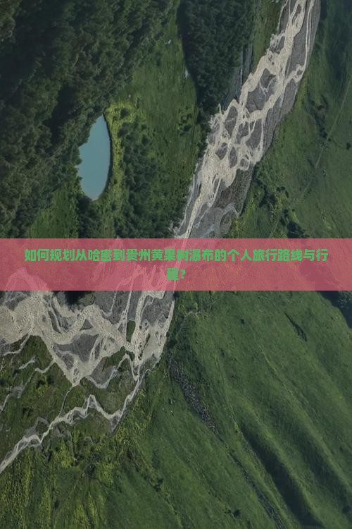 如何规划从哈密到贵州黄果树瀑布的个人旅行路线与行程？