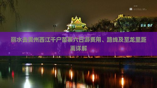丽水去贵州西江千户苗寨六日游费用、路线及至龙里距离详解