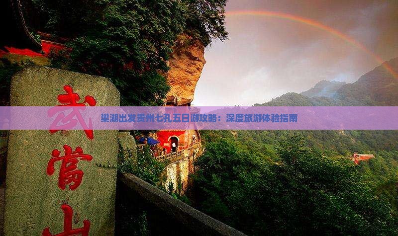巢湖出发贵州七孔五日游攻略：深度旅游体验指南