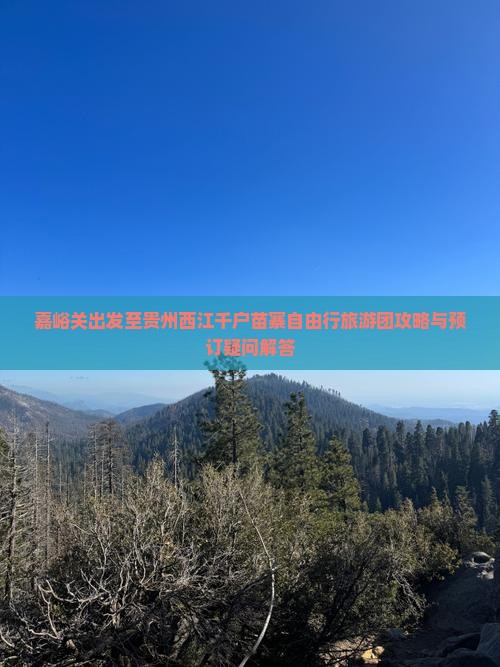 嘉峪关出发至贵州西江千户苗寨自由行旅游团攻略与预订疑问解答