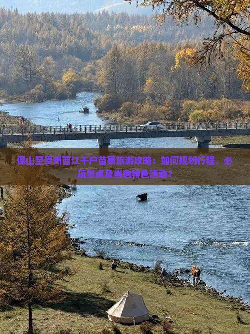保山至贵州西江千户苗寨旅游攻略：如何规划行程、必玩景点及当地特色活动？