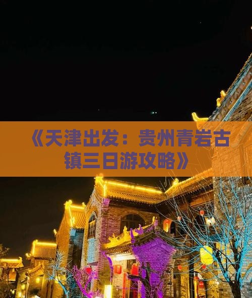 《天津出发：贵州青岩古镇三日游攻略》