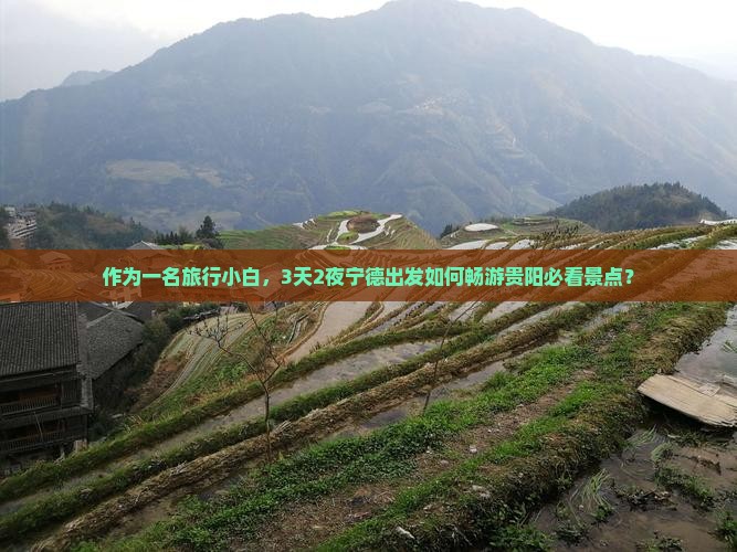 作为一名旅行小白，3天2夜宁德出发如何畅游贵阳必看景点？