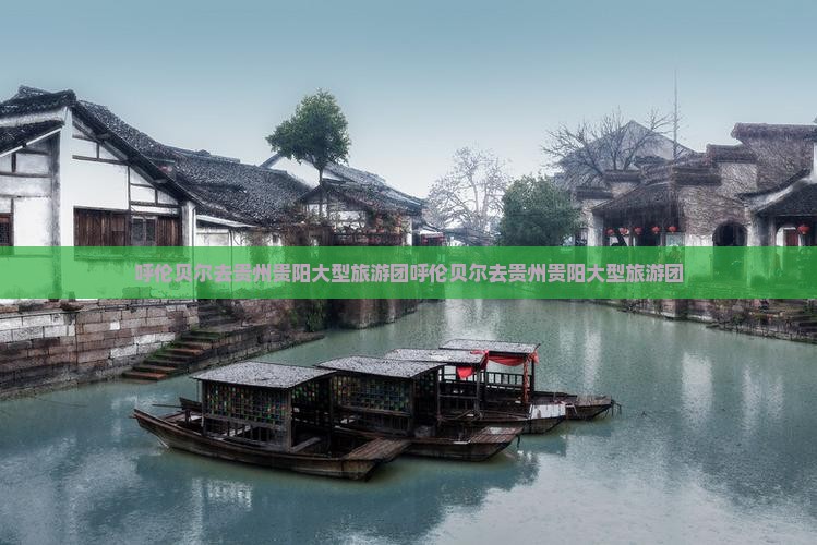 呼伦贝尔去贵州贵阳大型旅游团