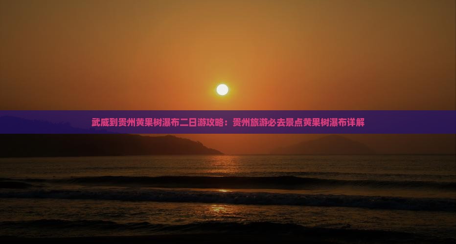 武威到贵州黄果树瀑布二日游