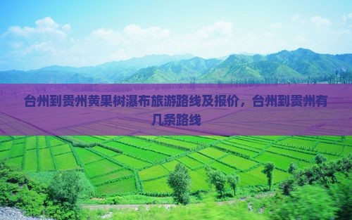 台州到贵州黄果树瀑布旅游 台州到贵州黄果树瀑布旅游