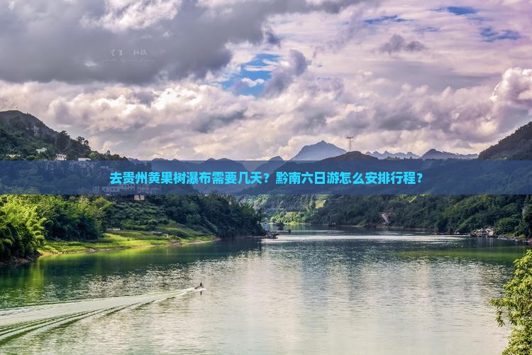 去贵州黄果树瀑布需要几天？黔南六日游怎么安排行程？
